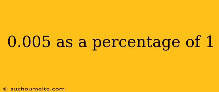 0.005 As A Percentage Of 1