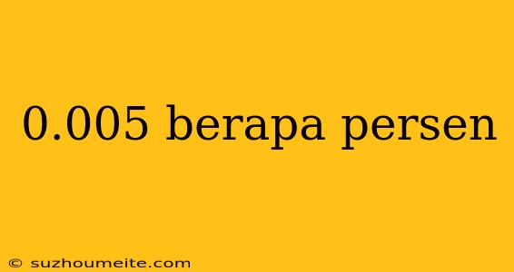 0.005 Berapa Persen