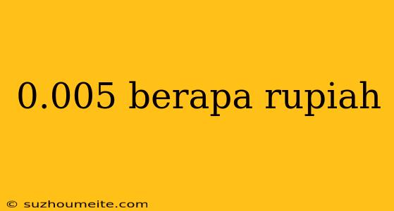 0.005 Berapa Rupiah