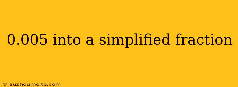 0.005 Into A Simplified Fraction