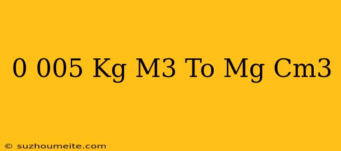 0.005 Kg/m3 To Mg/cm3