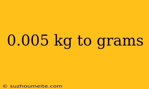 0.005 Kg To Grams