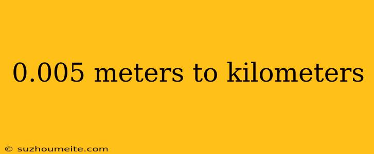 0.005 Meters To Kilometers