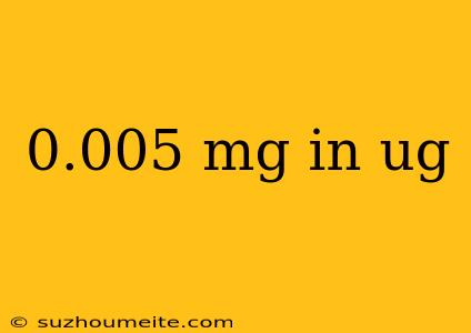 0.005 Mg In Ug