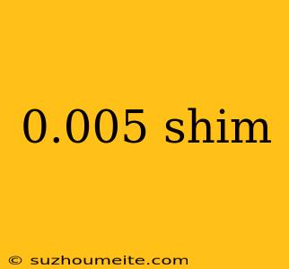 0.005 Shim