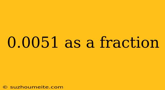 0.0051 As A Fraction