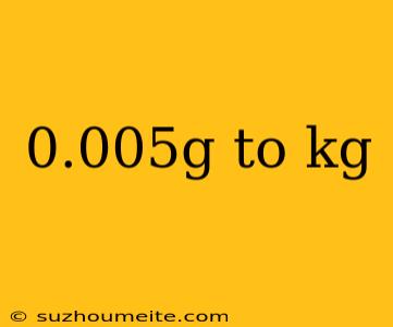 0.005g To Kg