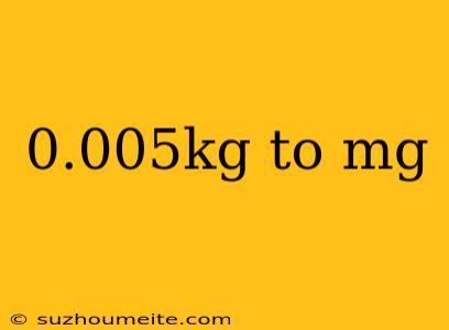 0.005kg To Mg