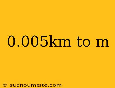 0.005km To M