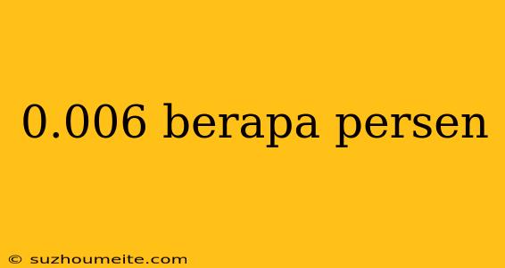 0.006 Berapa Persen