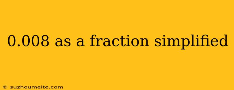 0.008 As A Fraction Simplified