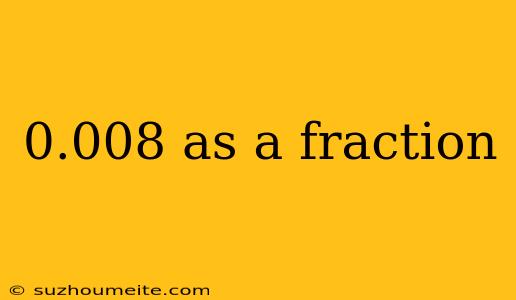 0.008 As A Fraction