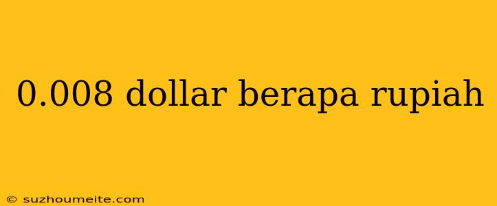 0.008 Dollar Berapa Rupiah