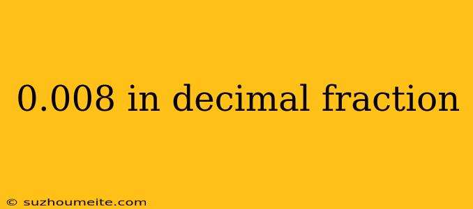 0.008 In Decimal Fraction