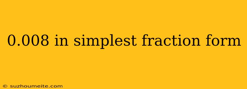 0.008 In Simplest Fraction Form