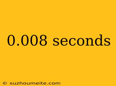 0.008 Seconds