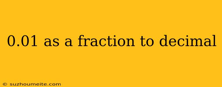 0.01 As A Fraction To Decimal