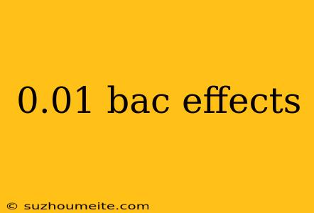 0.01 Bac Effects