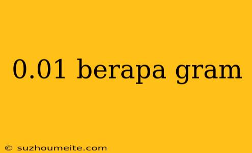 0.01 Berapa Gram