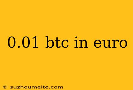 0.01 Btc In Euro