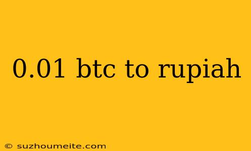 0.01 Btc To Rupiah