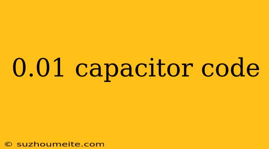 0.01 Capacitor Code