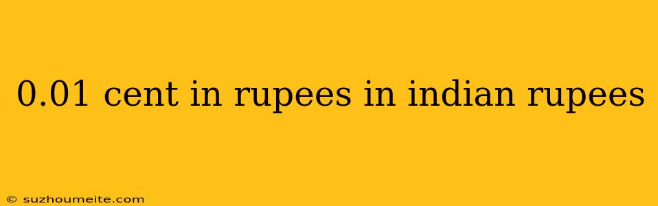 0.01 Cent In Rupees In Indian Rupees