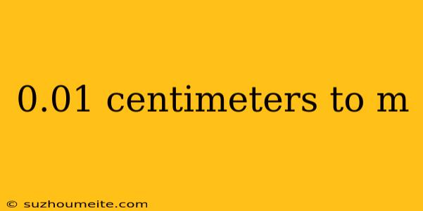 0.01 Centimeters To M