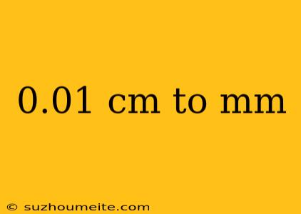 0.01 Cm To Mm