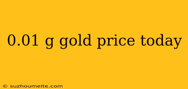 0.01 G Gold Price Today