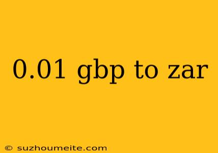 0.01 Gbp To Zar