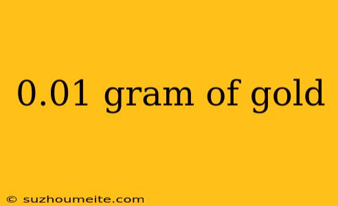 0.01 Gram Of Gold