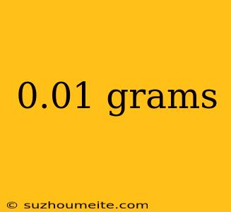 0.01 Grams