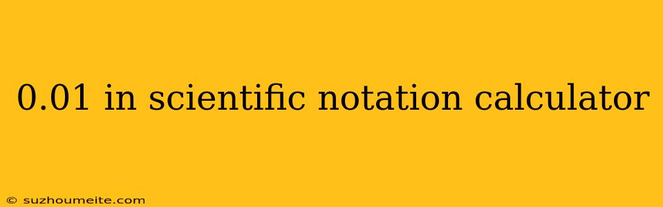 0.01 In Scientific Notation Calculator