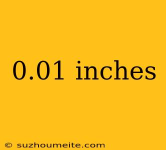 0.01 Inches