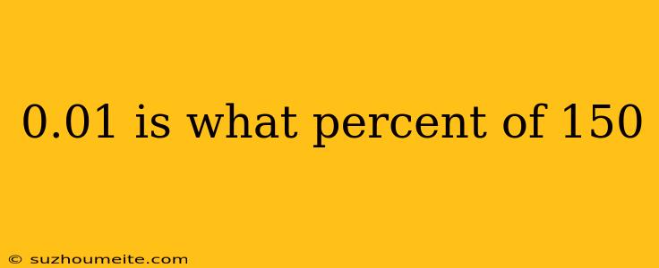 0.01 Is What Percent Of 150