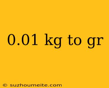 0.01 Kg To Gr