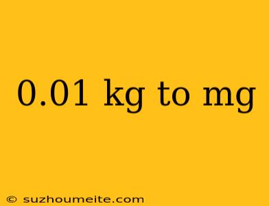 0.01 Kg To Mg