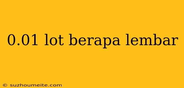 0.01 Lot Berapa Lembar