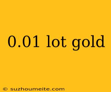 0.01 Lot Gold