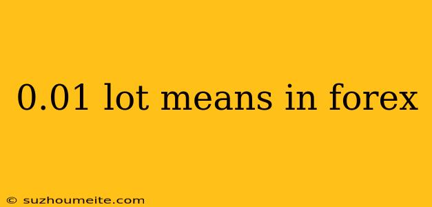 0.01 Lot Means In Forex