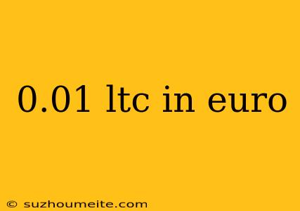 0.01 Ltc In Euro