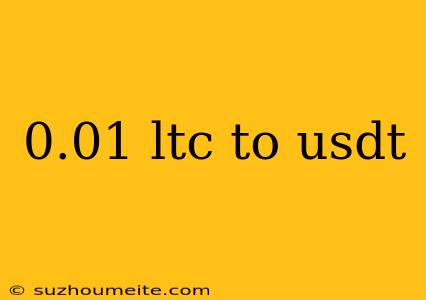 0.01 Ltc To Usdt