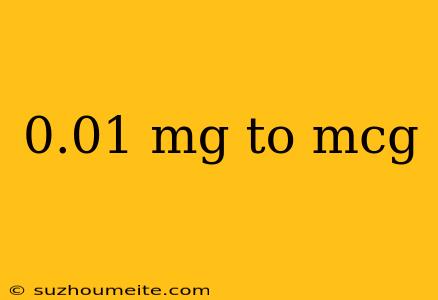 0.01 Mg To Mcg