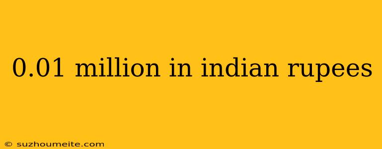 0.01 Million In Indian Rupees