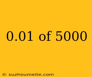 0.01 Of 5000