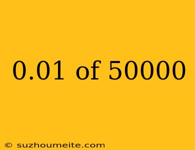 0.01 Of 50000