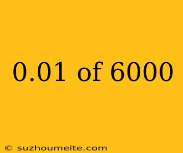 0.01 Of 6000