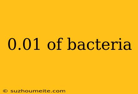 0.01 Of Bacteria