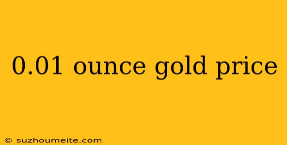 0.01 Ounce Gold Price